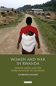 Women and War in Rwanda: Gender, Media and the Representation of Genocide