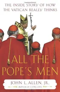 All the Pope's Men: The Inside Story of How the Vatican Really Thinks