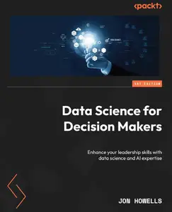 Data Science for Decision Makers: Enhance your leadership skills with data science and AI expertise