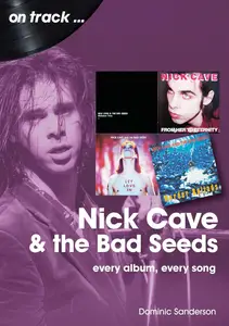Nick Cave And The Bad Seeds: Every album, Every Song (On Track)