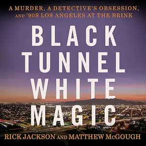 Black Tunnel White Magic: A Murder, a Detective's Obsession, and '90s Los Angeles at the Brink [Audiobook]