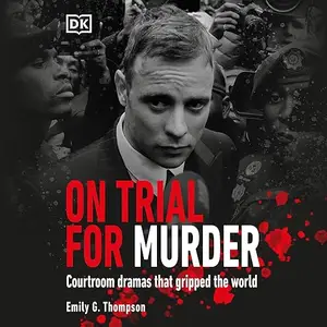 On Trial… for Murder: Courtroom Dramas That Gripped the World [Audiobook]