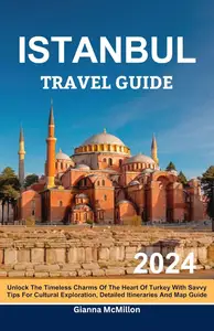 Istanbul Travel Guide: Unlock The Timeless Charms Of The Heart Of Turkey With Savvy Tips For Cultural Exploration