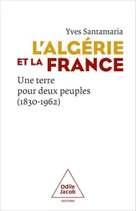 L'Algérie et la France: Une terre pour deux peuples (1830-1962)