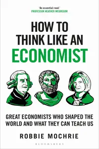 How to Think Like an Economist: Great Economists Who Shaped the World and What They Can Teach Us (How to Think)