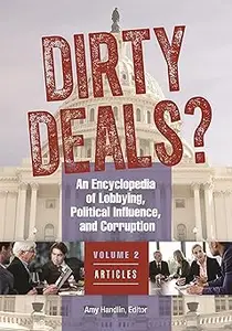 Dirty Deals? [3 volumes]: An Encyclopedia of Lobbying, Political Influence, and Corruption [3 volumes]