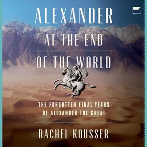 Alexander at the End of the World: The Forgotten Final Years of Alexander the Great [Audiobook]