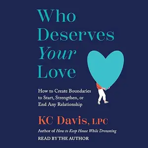 Who Deserves Your Love: How to Create Boundaries to Start, Strengthen, or End Any Relationship [Audiobook]