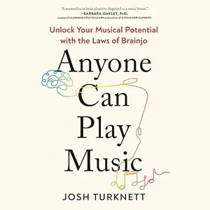 Anyone Can Play Music: Unlock Your Musical Potential with the Laws of Brainjo [Audiobook]