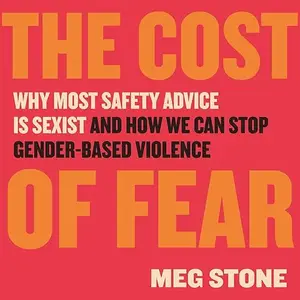 The Cost of Fear: Why Most Safety Advice Is Sexist and How We Can Stop Gender-Based Violence [Audiobook]