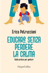 Educare senza perdere la calma. Guida pratica per genitori - Erica Petrucciani