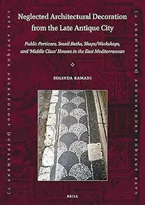 Neglected Architectural Decoration from the Late Antique City: Public Porticoes, Small Baths, Shops/Workshops, and 'Midd