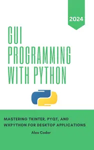 GUI Programming with Python: Mastering Tkinter, PYQT, and WXPython For Desktop Applications