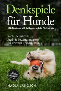 Denkspiele für Hunde: 120 Denk- und Intelligenzspiele für Hunde - Nadja Janosch