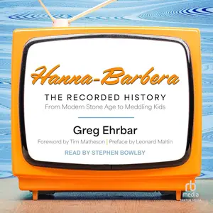 Hanna-Barbera, the Recorded History: From Modern Stone Age to Meddling Kids [Audiobook]