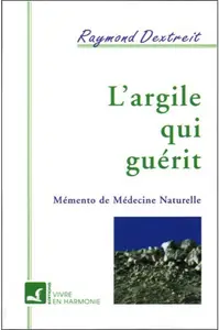 Raymond Dextreit, "L'argile qui guérit : Mémento de médecine naturelle"