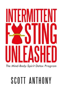 Intermittent Fasting Unleashed: The Mind-Body-Spirit Detox Program