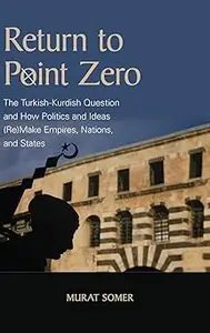 Return to Point Zero: The Turkish-Kurdish Question and How Politics and Ideas