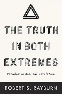 The Truth in Both Extremes: Paradox in Biblical Revelation