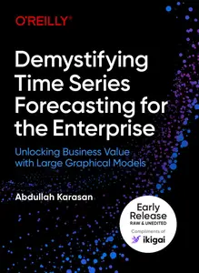 Demystifying Time Series Forecasting for the Enterprise (Early Release)