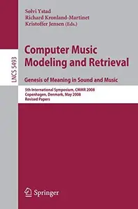 Computer Music Modeling and Retrieval. Genesis of Meaning in Sound and Music: 5th International Symposium, CMMR 2008 Copenhagen