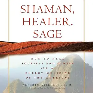Shaman, Healer, Sage: How to Heal Yourself and Others with the Energy Medicine of the Americas [Audiobook]