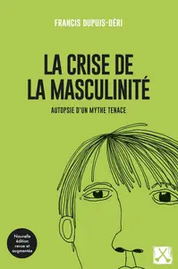Francis Dupuis-Déri, "La crise de la masculinité: Autopsie d'un mythe tenace"
