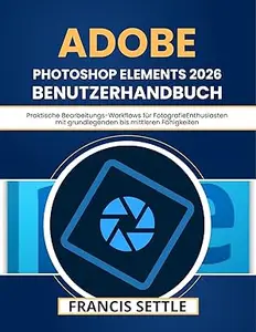 Adobe Photoshop Elements 2026 Benutzerhandbuch: Praktische Bearbeitungs-Workflows für FotografieEnthusiasten mit