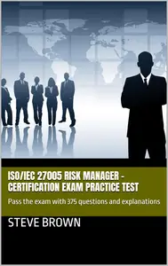 ISO/IEC 27005 Risk Manager - Certification Exam Practice Test: Pass the exam with 375 questions and explanations