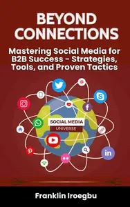 BEYOND CONNECTIONS: Mastering Social Media for B2B Success - Strategies, Tools, and Proven Tactics