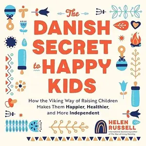 The Danish Secret to Happy Kids: How the Viking Way of Raising Children Makes Them Happier, Healthier Independent [Audiobook]