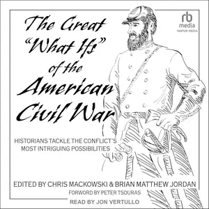 The Great "What Ifs" of the American Civil War: Historians Tackle the Conflict’s Most Intriguing Possibilities