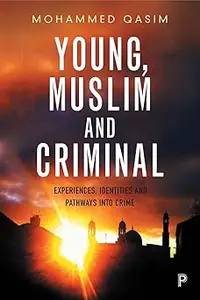 Young, Muslim and Criminal: Experiences, Identities and Pathways into Crime