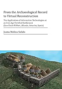 From the Archaeological Record to Virtual Reconstruction: The Application of Information Technologies at an Iron Age For