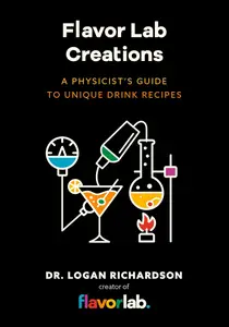 Flavor Lab Creations: A Physicist’s Guide to Unique Drink Recipes (The Science of Drinks, Alcoholic Beverages, Coffee and Tea)