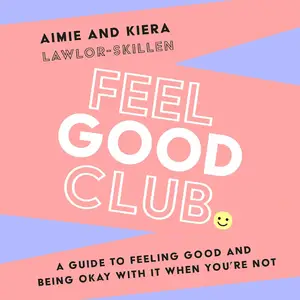 Feel Good Club: A Guide to Feeling Good and Being Okay with It When You’re Not