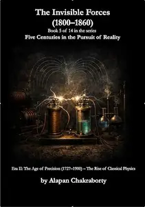 The Invisible Forces (1800–1860): Era II: The Age of Precision (1727–1900) The Rise of Classical Physics