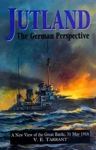 Jutland: The German Perspective: A New View of the Great Battle, 31 May 1916