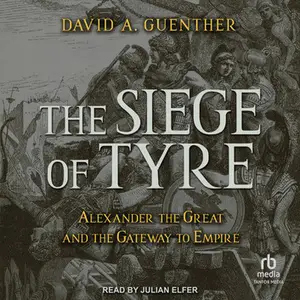 The Siege of Tyre: Alexander the Great and the Gateway to Empire [Audiobook]