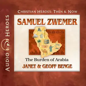 Samuel Zwemer: The Burden of Arabia: Christian Heroes: Then & Now