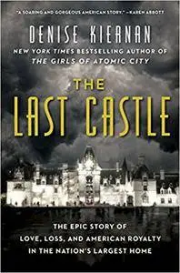 The Last Castle: The Epic Story of Love, Loss, and American Royalty in the Nation’s Largest Home