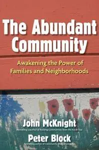 The Abundant Community: Awakening the Power of Families and Neighborhoods