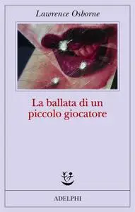Lawrence Osborne - La ballata di un piccolo giocatore