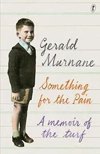 Something for the Pain: A Memoir of the Turf