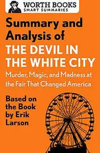 «Summary and Analysis of The Devil in the White City: Murder, Magic, and Madness at the Fair That Changed America» by Wo