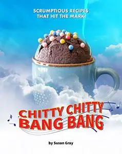 Chitty Chitty Bang Bang: Scrumptious Recipes that Hit the Mark