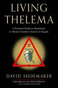 Living Thelema : A Practical Guide to Attainment in Aleister Crowley's System of Magick