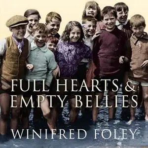 «Full Hearts And Empty Bellies: A 1920s Childhood from the Forest of Dean to the Streets of London» by Winifred Foley