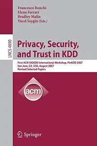 Privacy, Security, and Trust in KDD: First ACM SIGKDD International Workshop, PinKDD 2007, San Jose, CA, USA, August 12, 2007,