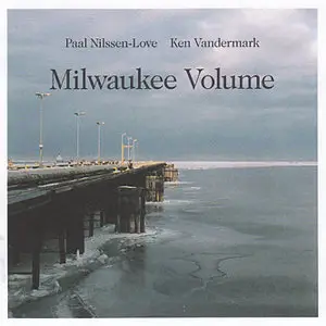 Paal Nilssen-Love & Ken Vandermark - Milwaukee Volume (2010)
